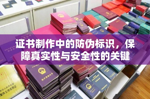 博山证书制作中的防伪标识，保障真实性与安全性的关键