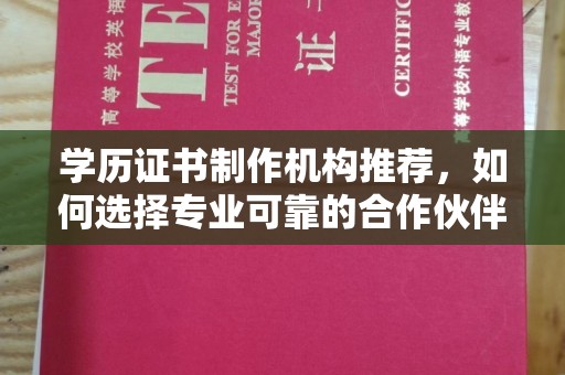 博山学历证书制作机构推荐，如何选择专业可靠的合作伙伴？