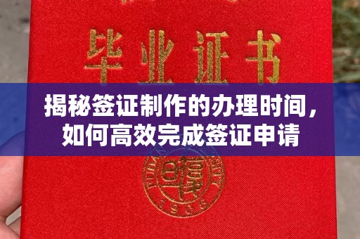 博山揭秘签证制作的办理时间，如何高效完成签证申请