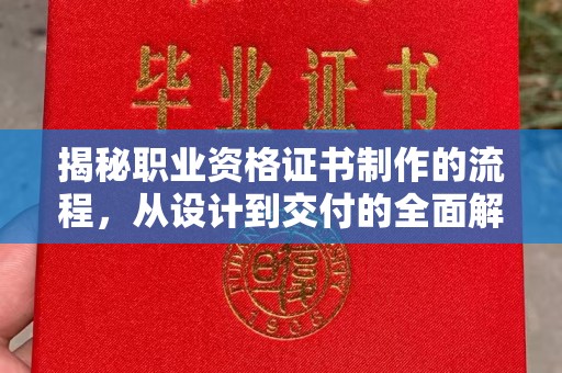 博山揭秘职业资格证书制作的流程，从设计到交付的全面解析