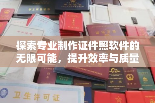 博山探索专业制作证件照软件的无限可能，提升效率与质量