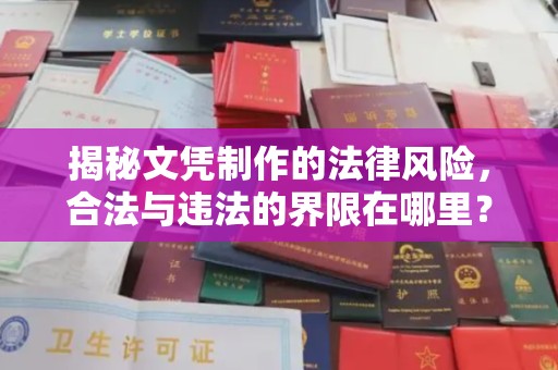 博山揭秘文凭制作的法律风险，合法与违法的界限在哪里？