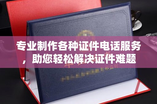 博山专业制作各种证件电话服务，助您轻松解决证件难题