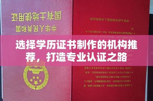 博山选择学历证书制作的机构推荐，打造专业认证之路