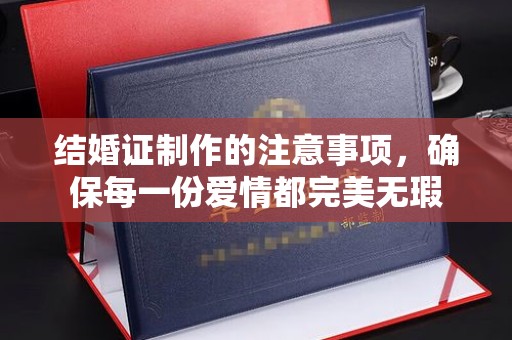 博山结婚证制作的注意事项，确保每一份爱情都完美无瑕