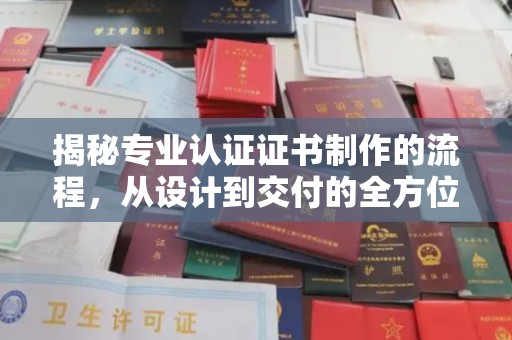 博山揭秘专业认证证书制作的流程，从设计到交付的全方位指南