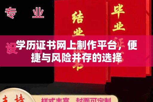 博山学历证书网上制作平台，便捷与风险并存的选择